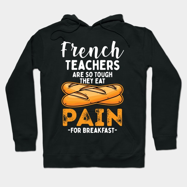 French Teachers Are So Tough They Eat Pain For Breakfast Hoodie by maxcode